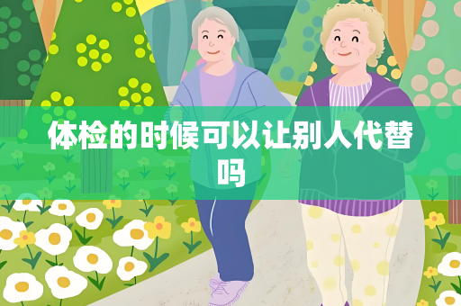 体检的时候可以让别人代替吗