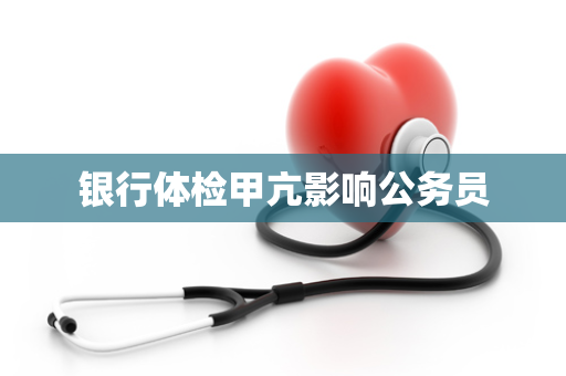 银行体检甲亢影响公务员