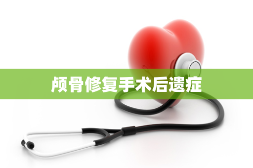颅骨修复手术后遗症