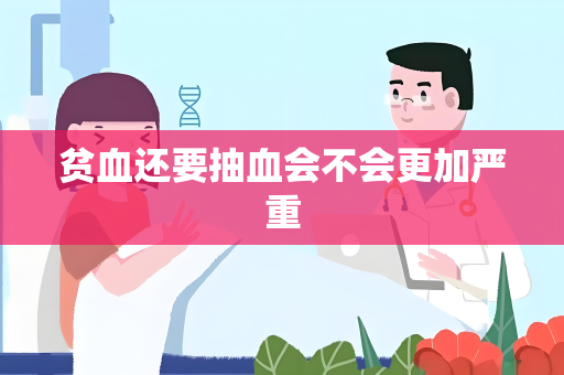 贫血还要抽血会不会更加严重