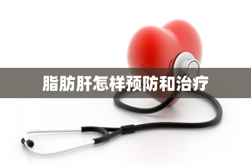 脂肪肝怎样预防和治疗