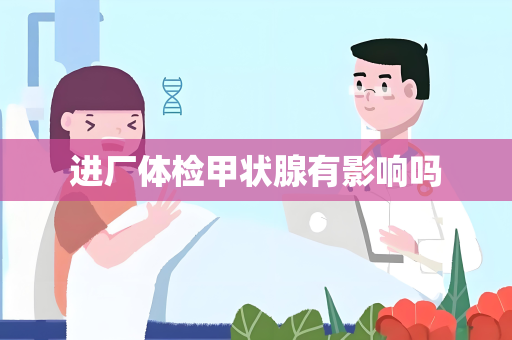 进厂体检甲状腺有影响吗