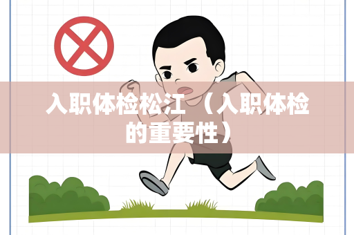入职体检松江 （入职体检的重要性）
