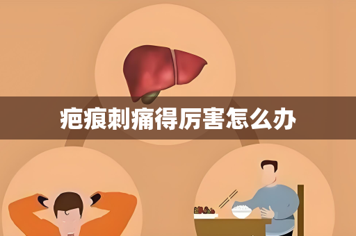疤痕刺痛得厉害怎么办