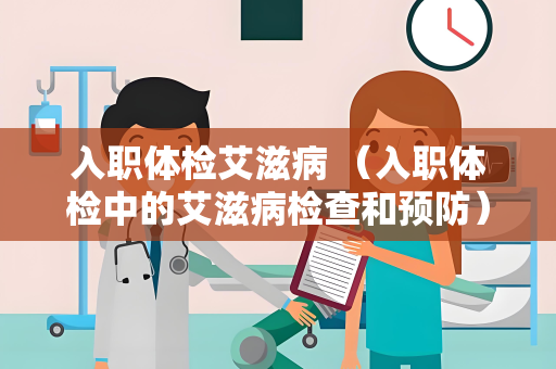 入职体检艾滋病 （入职体检中的艾滋病检查和预防）