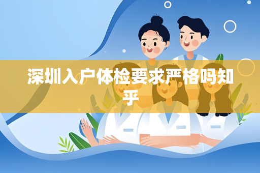 深圳入户体检要求严格吗知乎