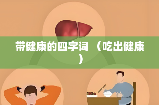 带健康的四字词 （吃出健康）