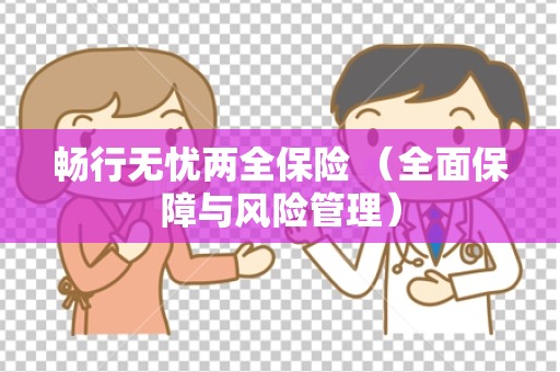 畅行无忧两全保险 （全面保障与风险管理）
