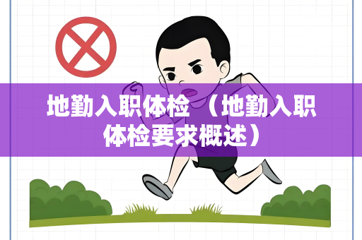 地勤入职体检 （地勤入职体检要求概述）