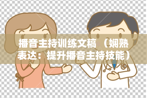 播音主持训练文稿 （娴熟表达：提升播音主持技能）