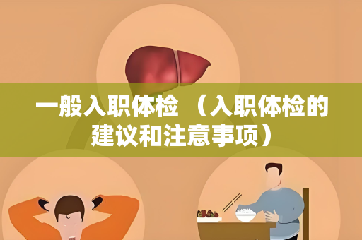 一般入职体检 （入职体检的建议和注意事项）