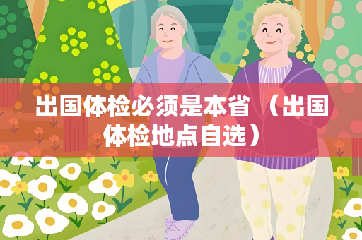 出国体检必须是本省 （出国体检地点自选）