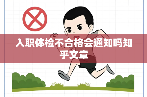 入职体检不合格会通知吗知乎文章