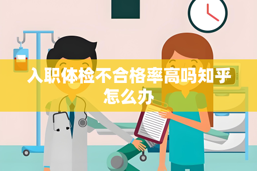 入职体检不合格率高吗知乎怎么办