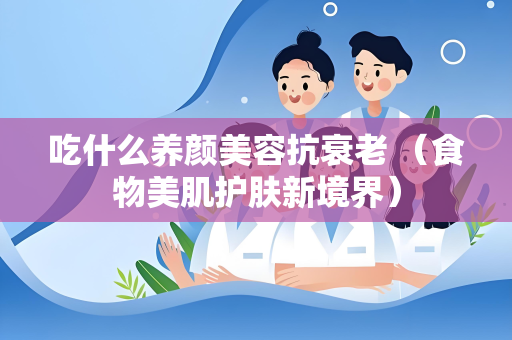 吃什么养颜美容抗衰老 （食物美肌护肤新境界）