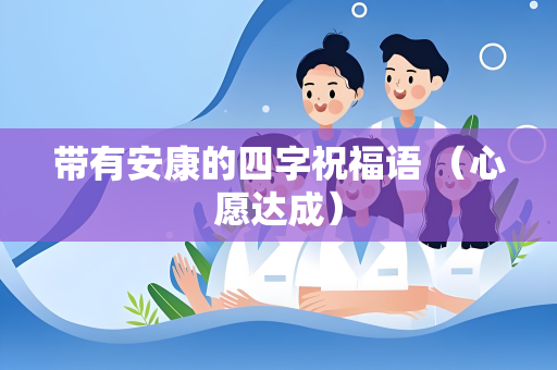 带有安康的四字祝福语 （心愿达成）
