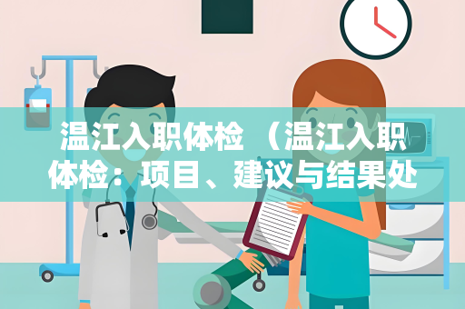 温江入职体检 （温江入职体检：项目、建议与结果处理）