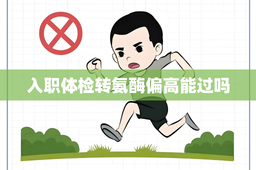 入职体检转氨酶偏高能过吗