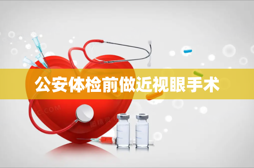 公安体检前做近视眼手术