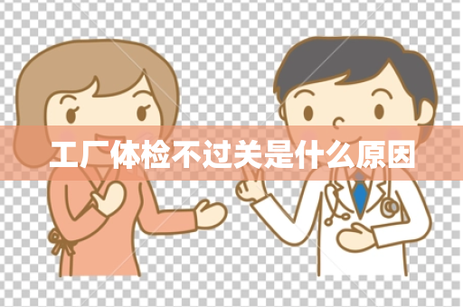 工厂体检不过关是什么原因