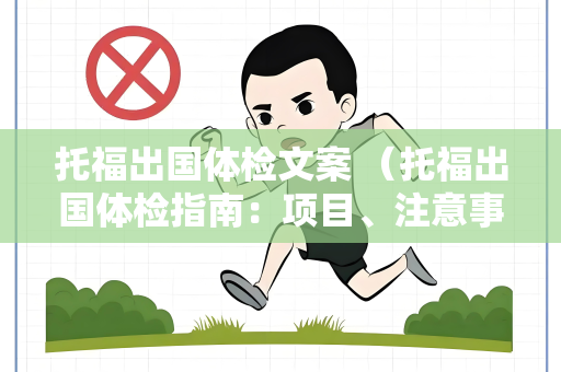 托福出国体检文案 （托福出国体检指南：项目、注意事项及结果）