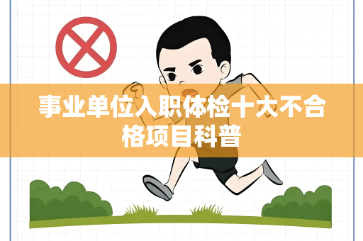 事业单位入职体检十大不合格项目科普