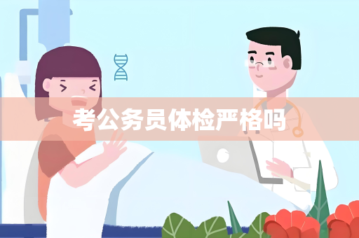 考公务员体检严格吗