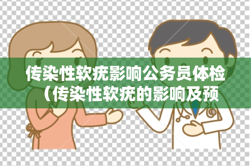 传染性软疣影响公务员体检 （传染性软疣的影响及预防措施）