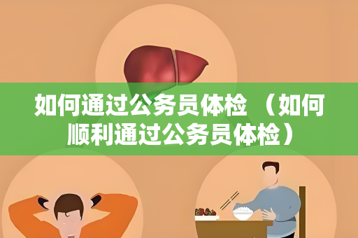 如何通过公务员体检 （如何顺利通过公务员体检）