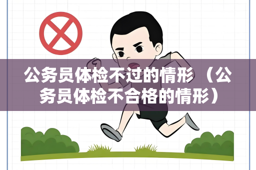 公务员体检不过的情形 （公务员体检不合格的情形）