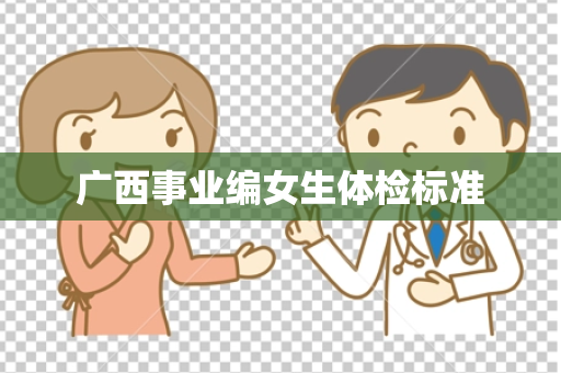 广西事业编女生体检标准