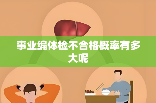 事业编体检不合格概率有多大呢
