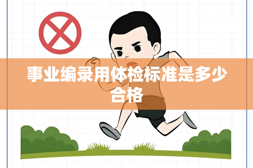 事业编录用体检标准是多少合格