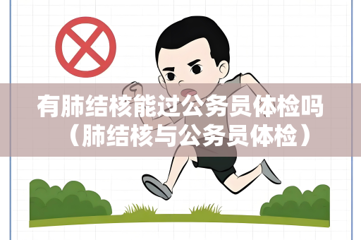 有肺结核能过公务员体检吗 （肺结核与公务员体检）