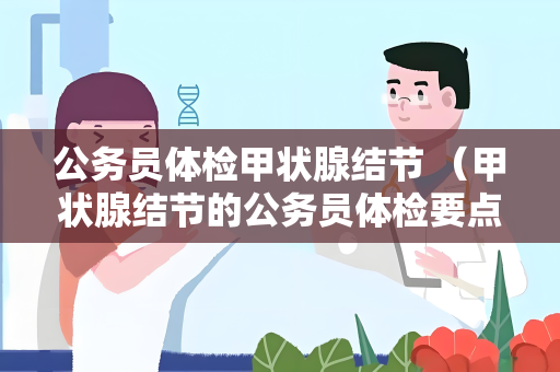 公务员体检甲状腺结节 （甲状腺结节的公务员体检要点）