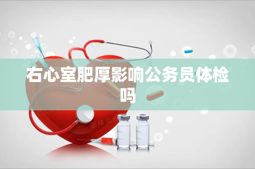 右心室肥厚影响公务员体检吗