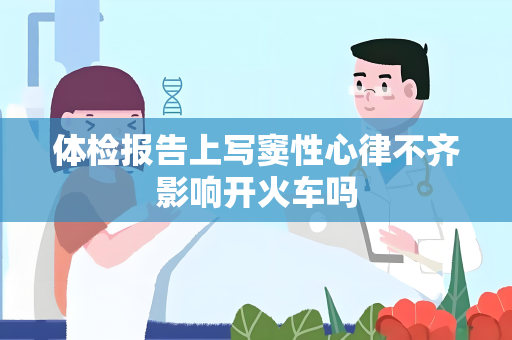 体检报告上写窦性心律不齐影响开火车吗