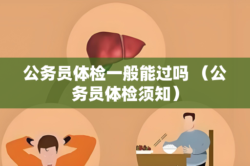 公务员体检一般能过吗 （公务员体检须知）