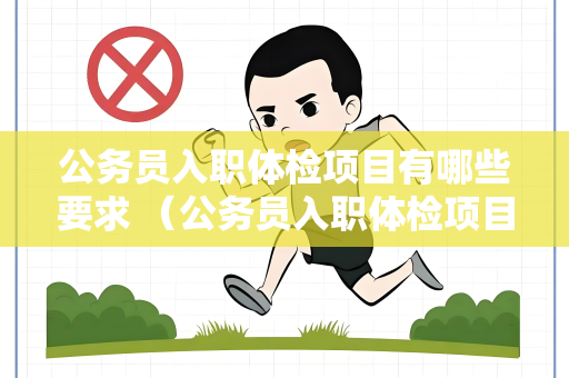 公务员入职体检项目有哪些要求 （公务员入职体检项目解析）