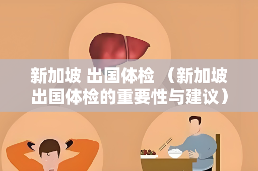 新加坡 出国体检 （新加坡出国体检的重要性与建议）