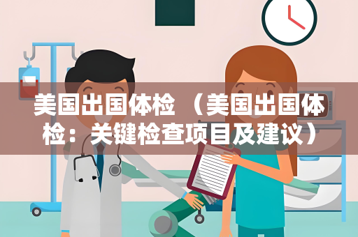 美国出国体检 （美国出国体检：关键检查项目及建议）