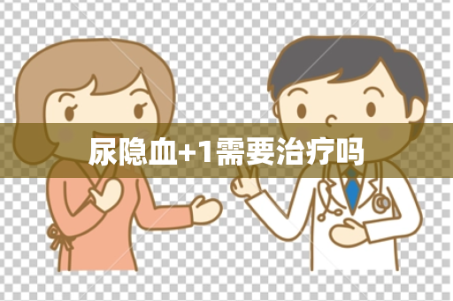 尿隐血+1需要治疗吗