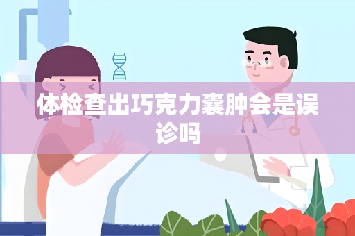 体检查出巧克力囊肿会是误诊吗