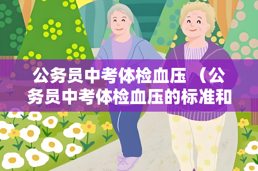 公务员中考体检血压 （公务员中考体检血压的标准和注意事项）