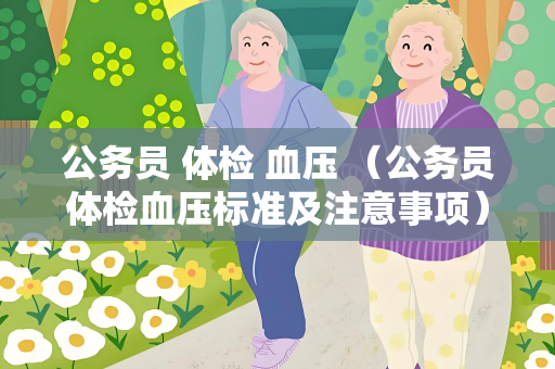 公务员 体检 血压 （公务员体检血压标准及注意事项）