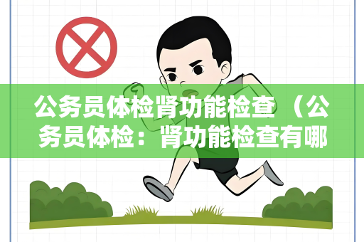 公务员体检肾功能检查 （公务员体检：肾功能检查有哪些要点？）