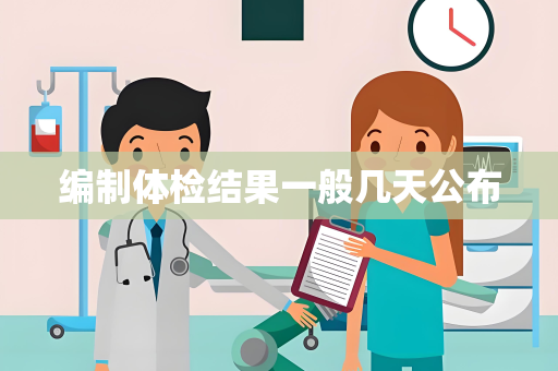 编制体检结果一般几天公布