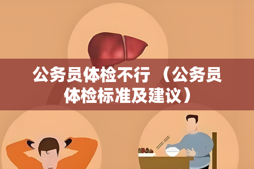 公务员体检不行 (公务员体检标准及建议) 公务员体检不行 (公务员体检标准及建议)