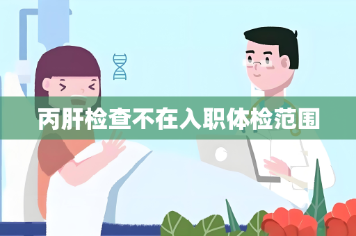 丙肝检查不在入职体检范围