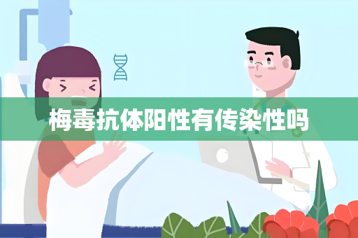 梅毒抗体阳性有传染性吗